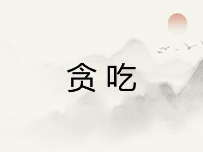 贪吃 贪吃
