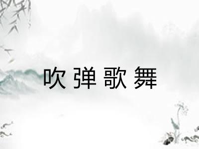 吹弹歌舞 吹弹歌舞