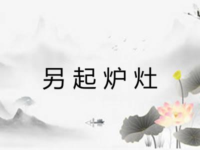 另起炉灶 另起炉灶