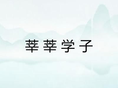 莘莘学子 莘莘学子