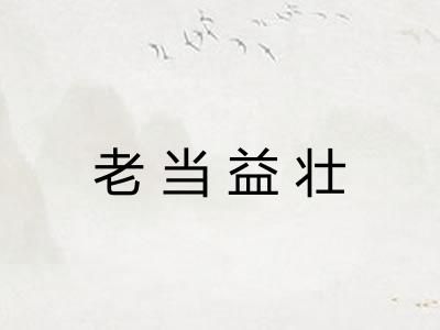 老当益壮 老当益壮
