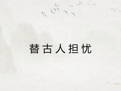 替古人担忧