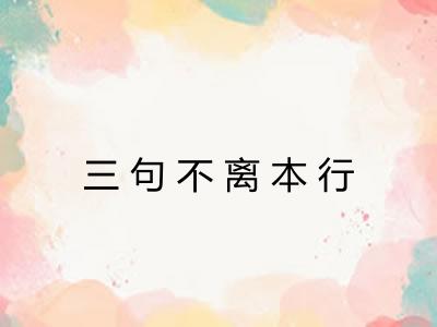 三句不离本行 三句不离本行