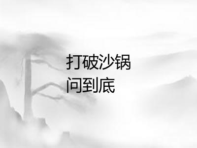 打破沙锅问到底 打破沙锅问到底